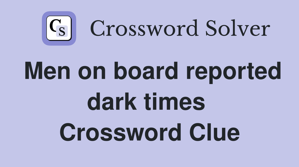 Men on board reported dark times  Crossword Clue