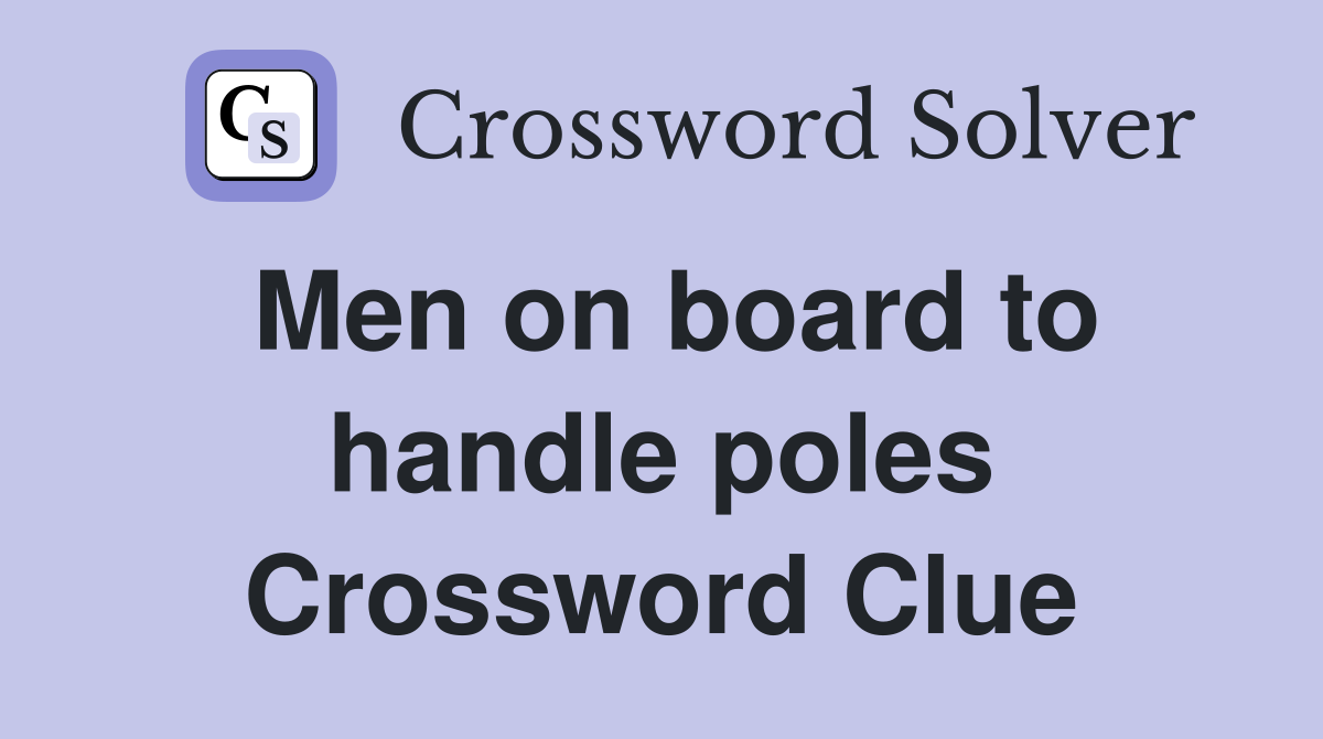 Men on board to handle poles Crossword Clue
