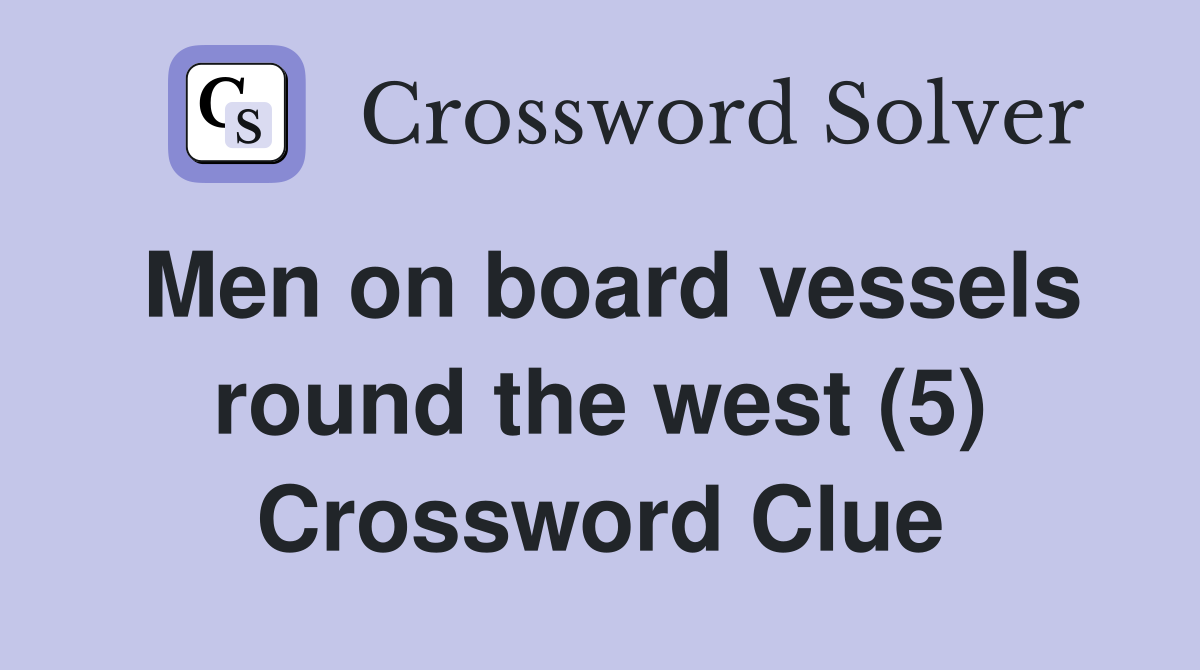 Men on board vessels round the west (5) Crossword Clue