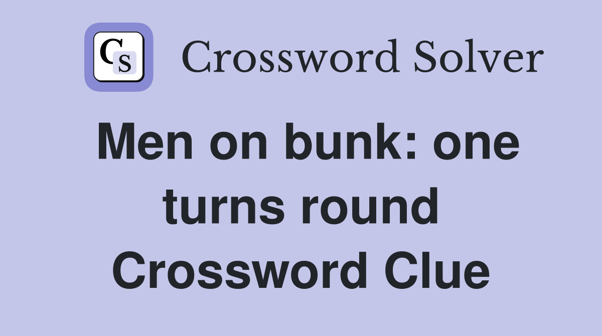 Men on bunk: one turns round Crossword Clue