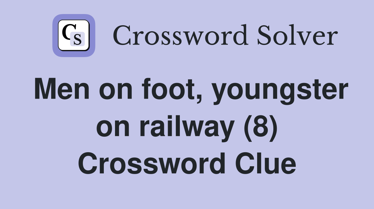 Men on foot, youngster on railway (8) Crossword Clue