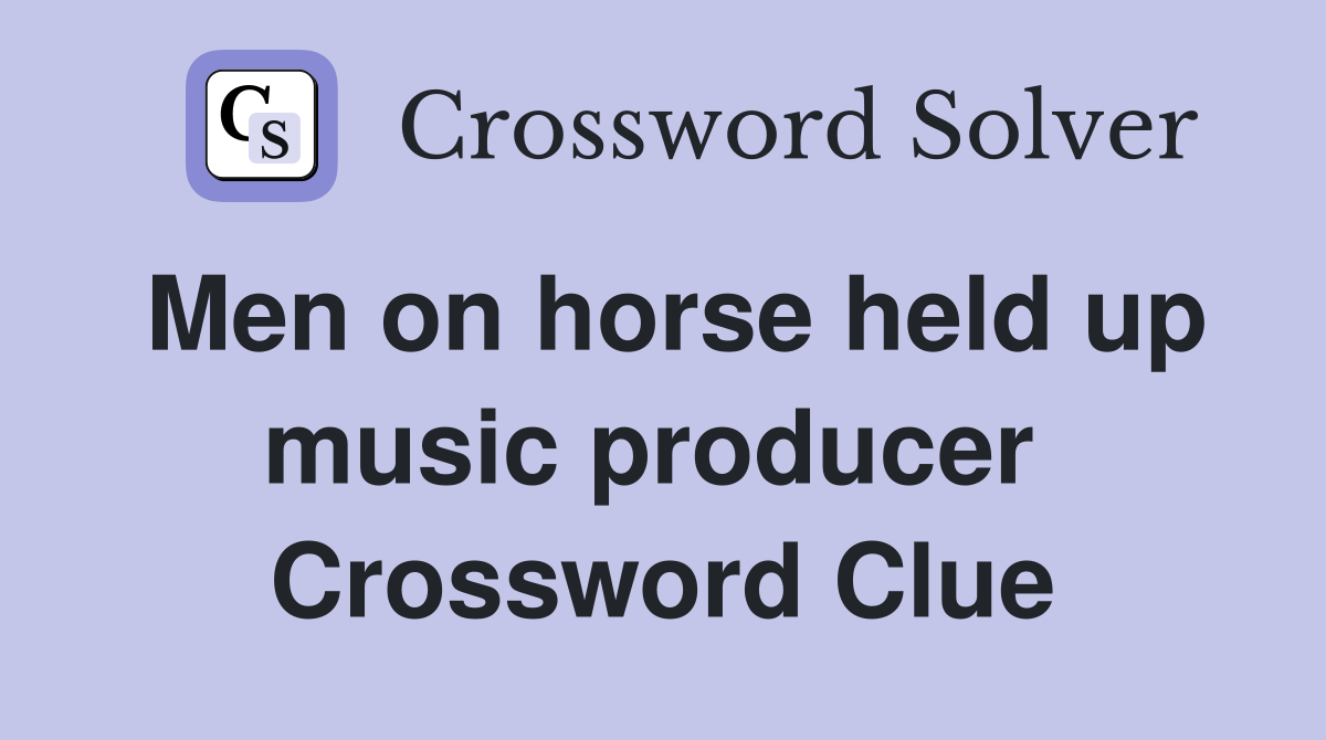 Men on horse held up music producer  Crossword Clue