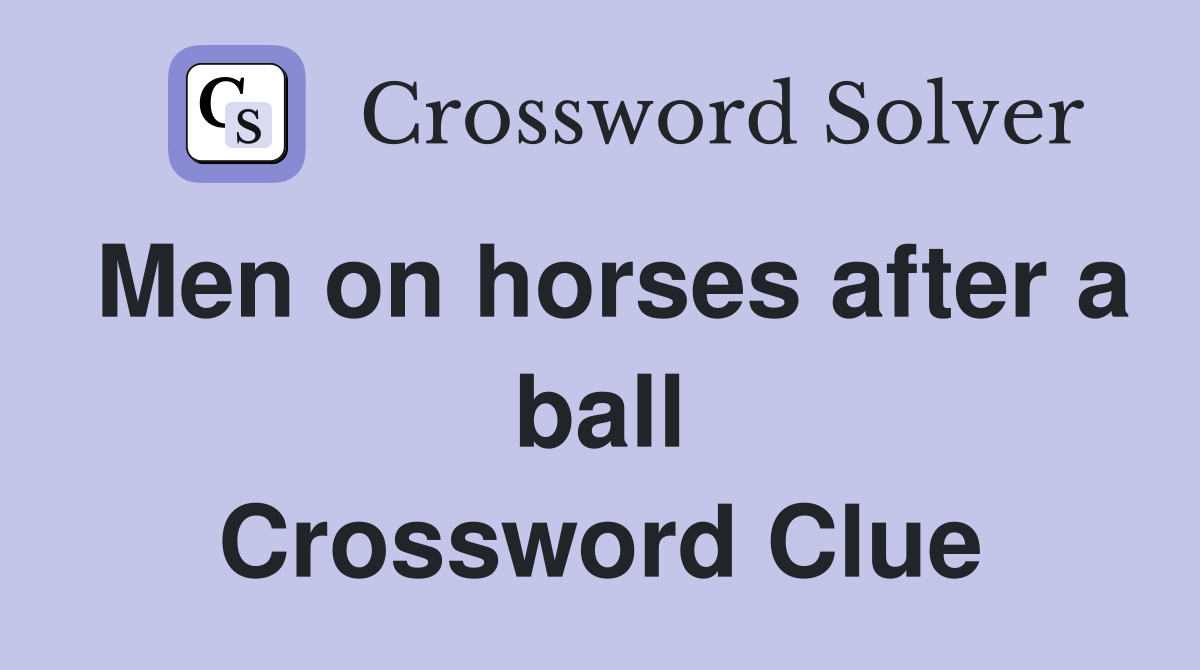 Men on horses after a ball Crossword Clue