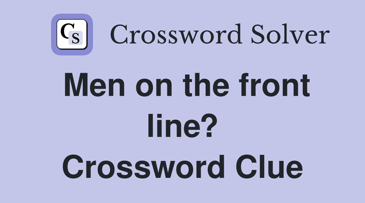 Men on the front line? Crossword Clue