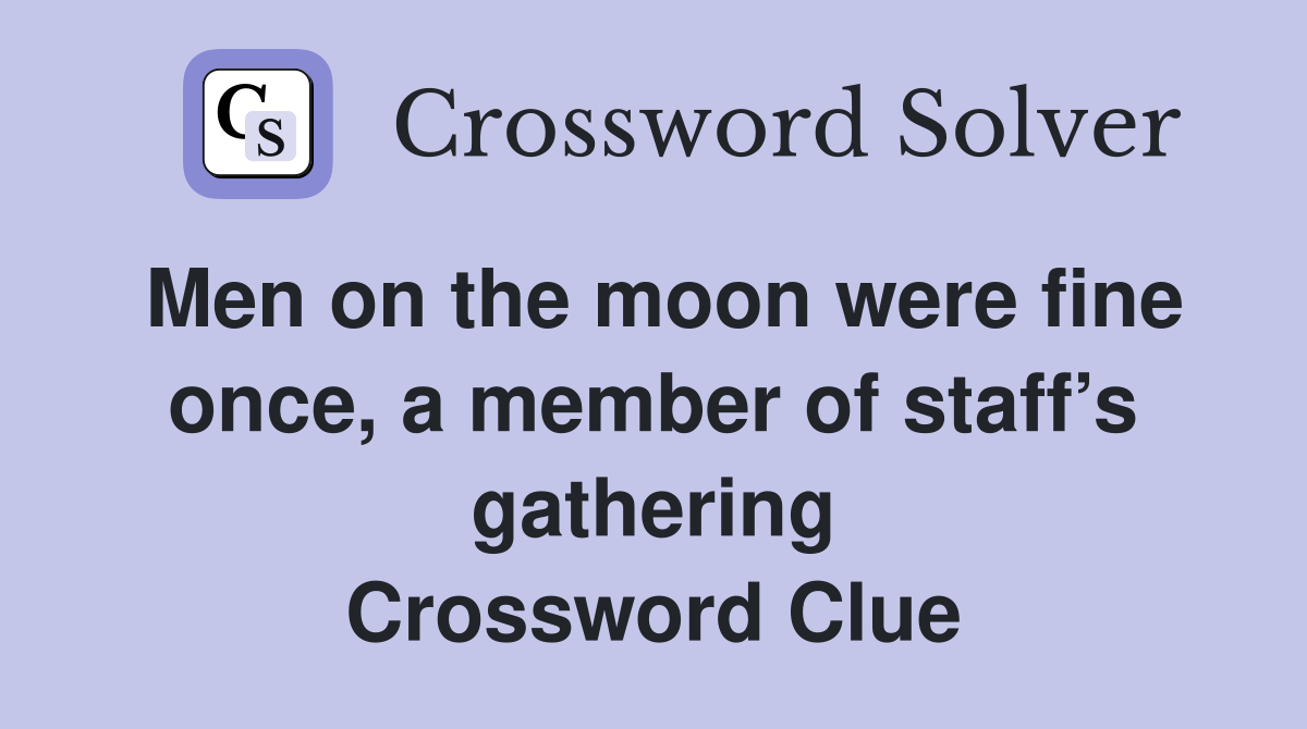 Men on the moon were fine once, a member of staff’s gathering Crossword Clue