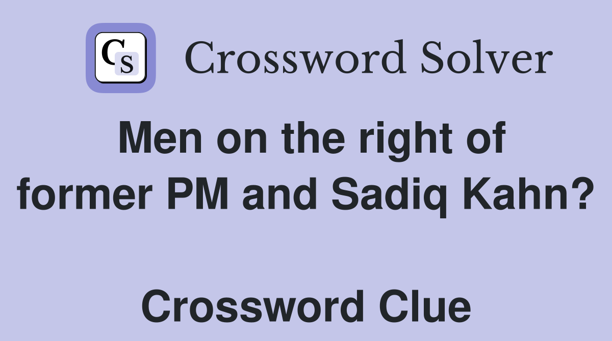 Men on the right of former PM and Sadiq Kahn?  Crossword Clue