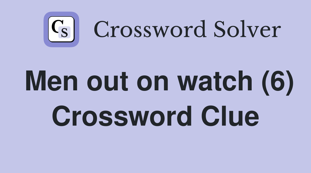 Men out on watch (6) Crossword Clue