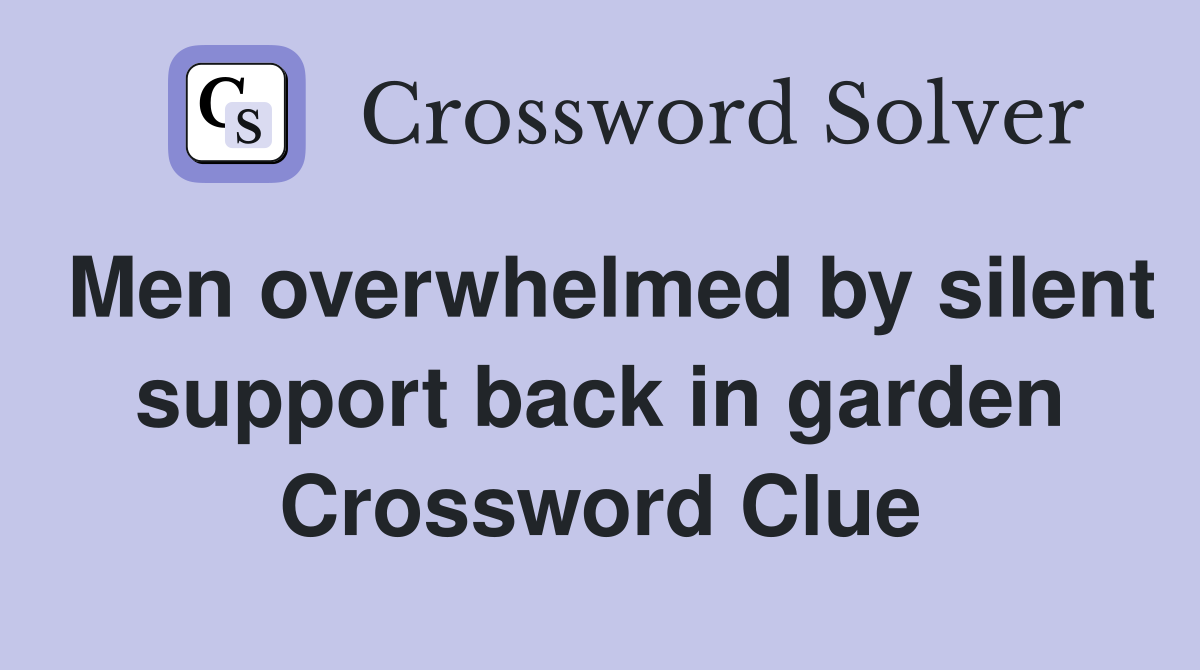 Men overwhelmed by silent support back in garden Crossword Clue
