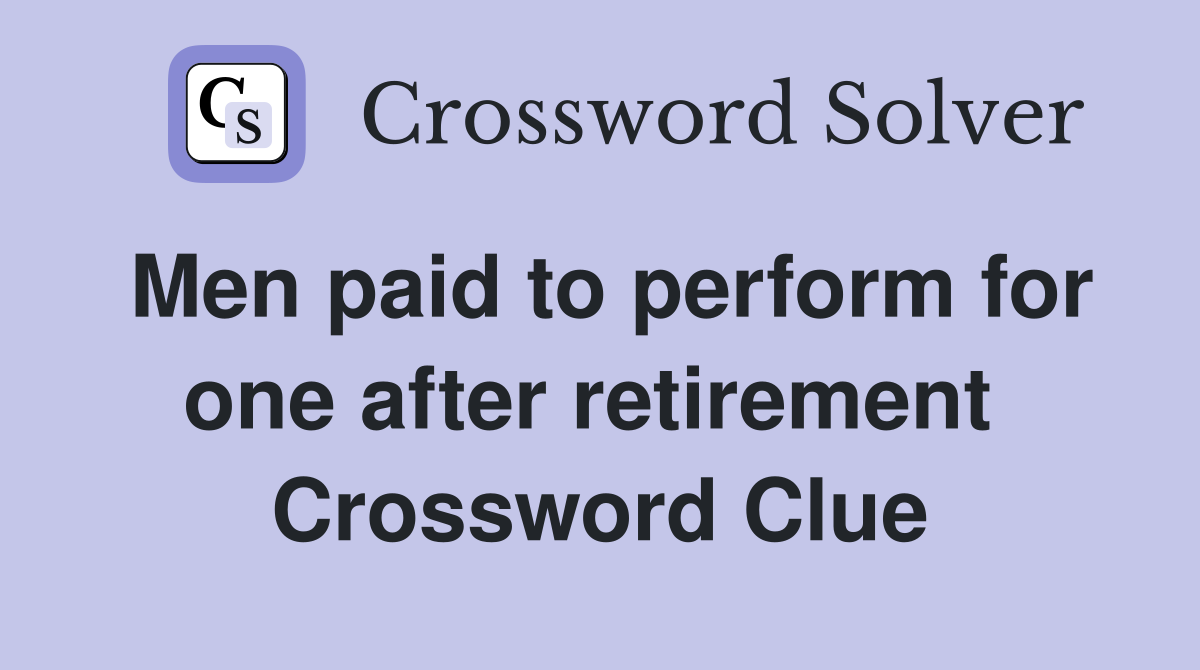 Men paid to perform for one after retirement  Crossword Clue