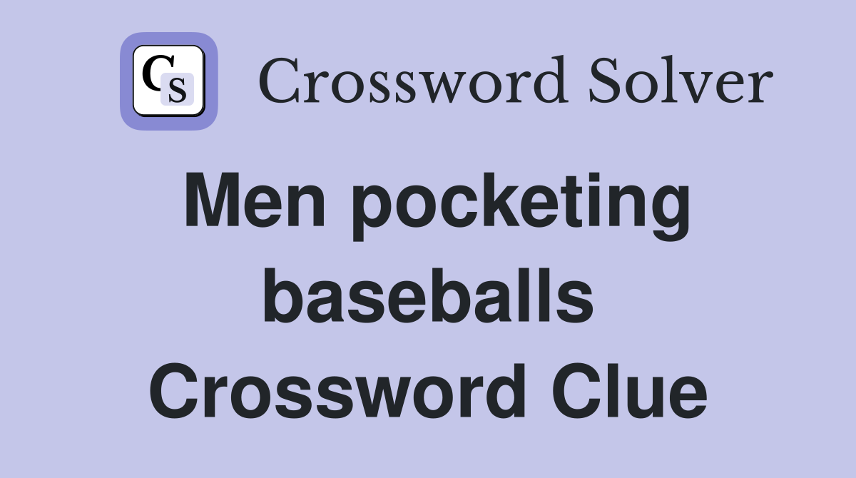 Men pocketing baseballs Crossword Clue