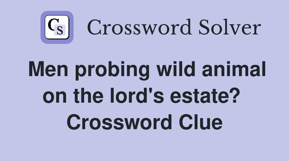 Men probing wild animal on the lord's estate?  Crossword Clue