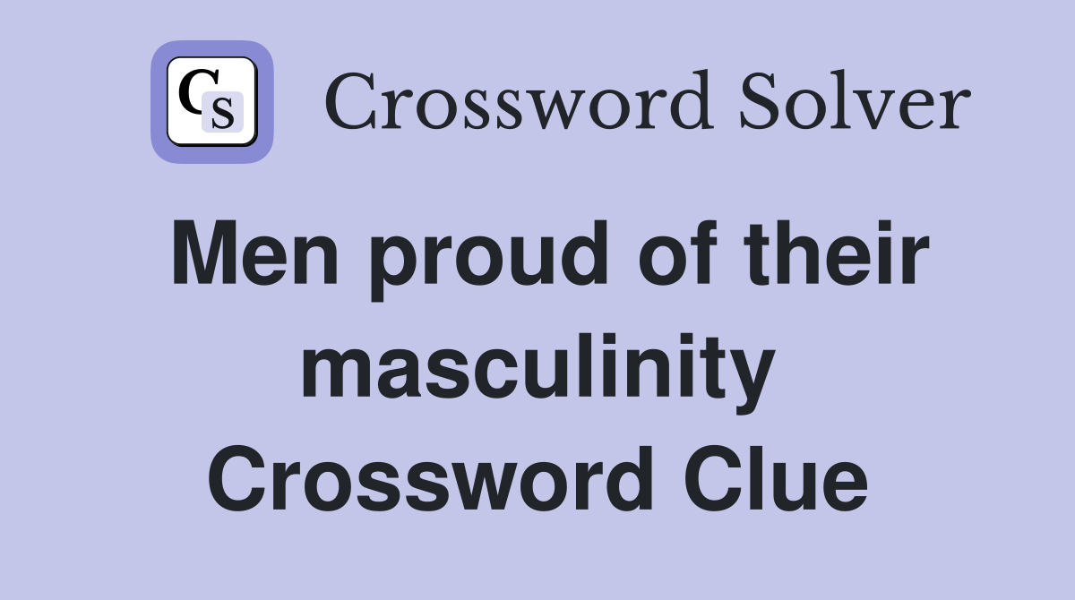 Men proud of their masculinity Crossword Clue