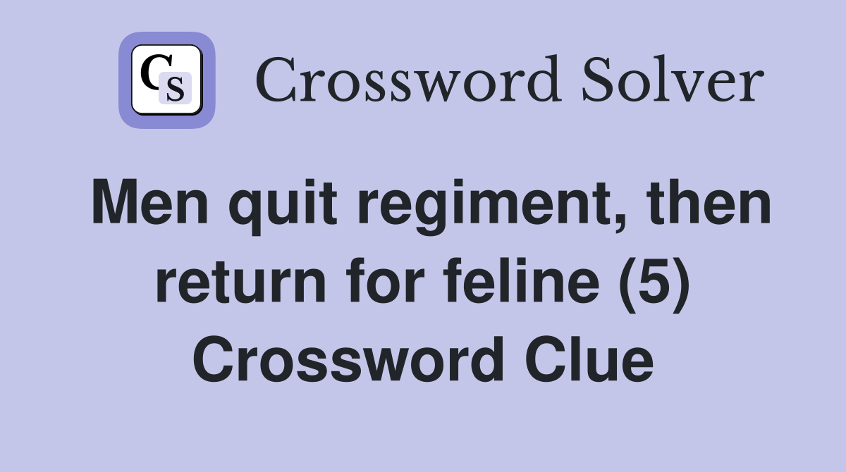 Men quit regiment, then return for feline (5) Crossword Clue