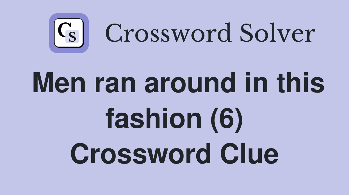 Men ran around in this fashion (6) Crossword Clue