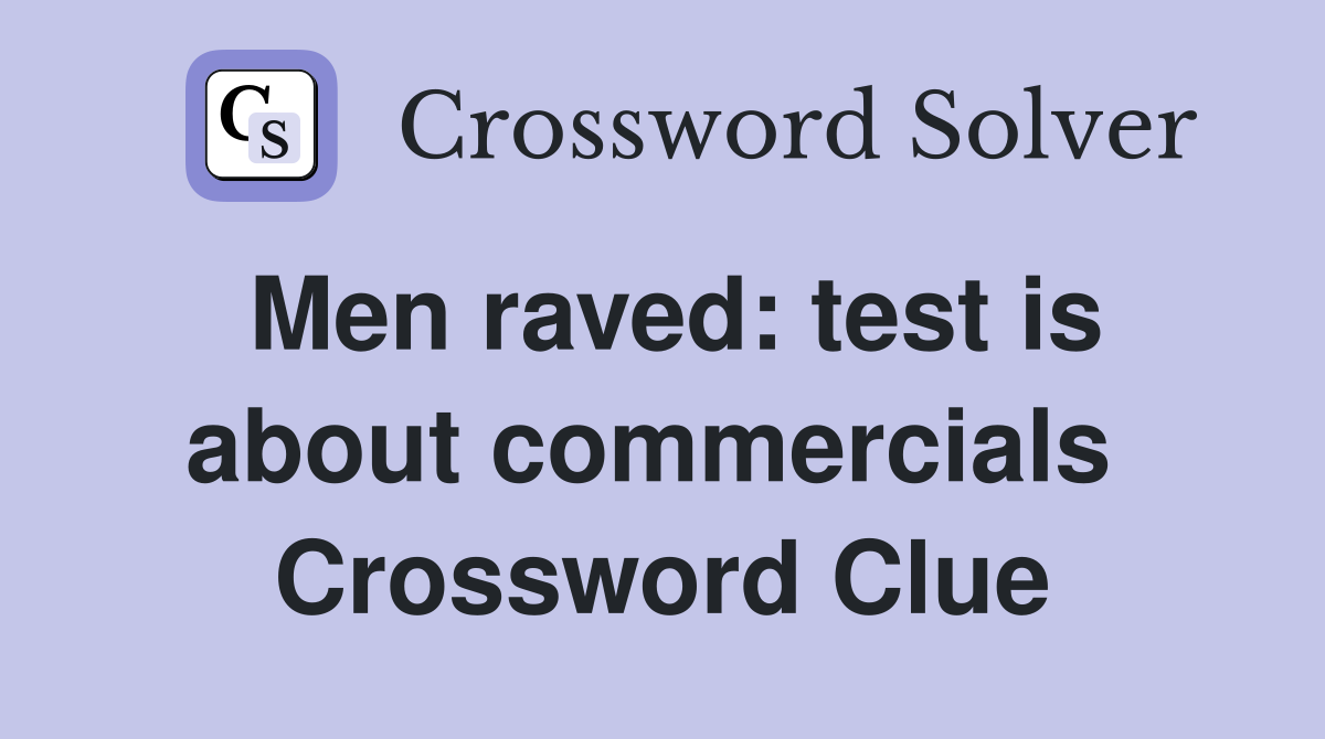 Men raved: test is about commercials  Crossword Clue