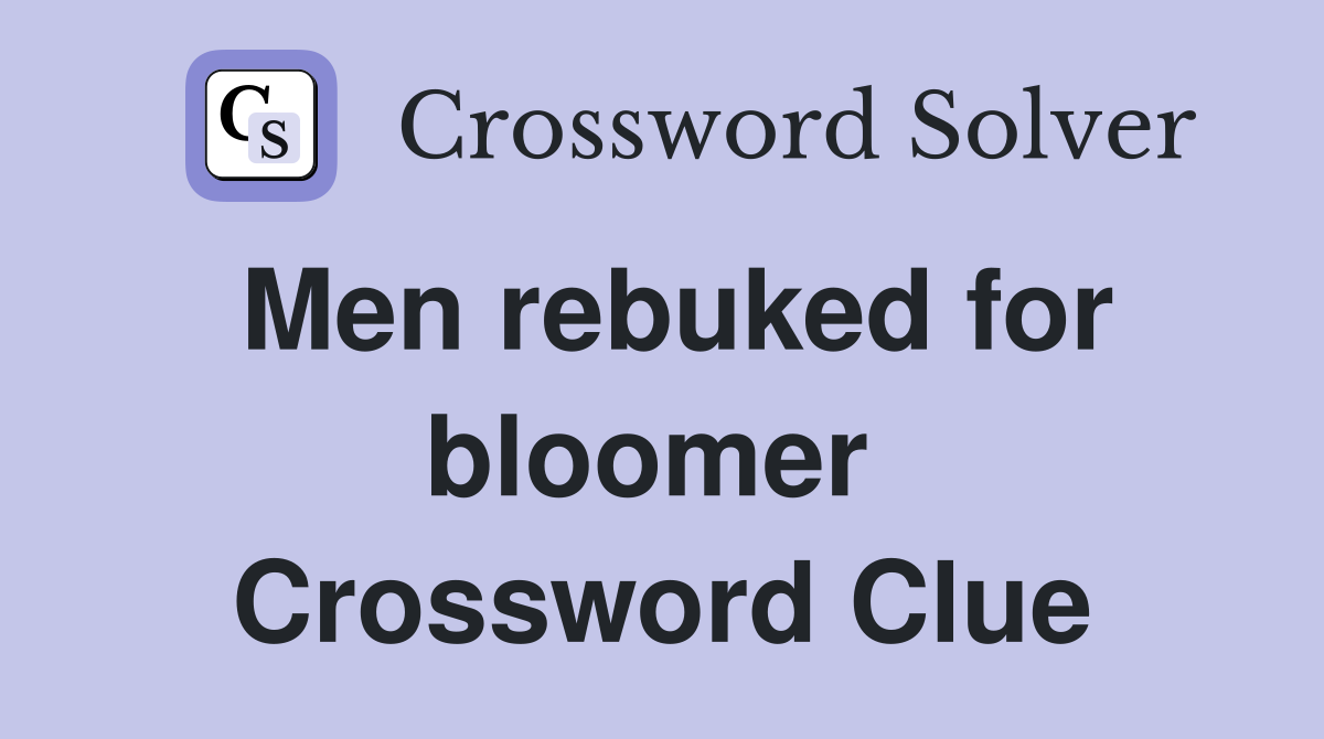 Men rebuked for bloomer  Crossword Clue