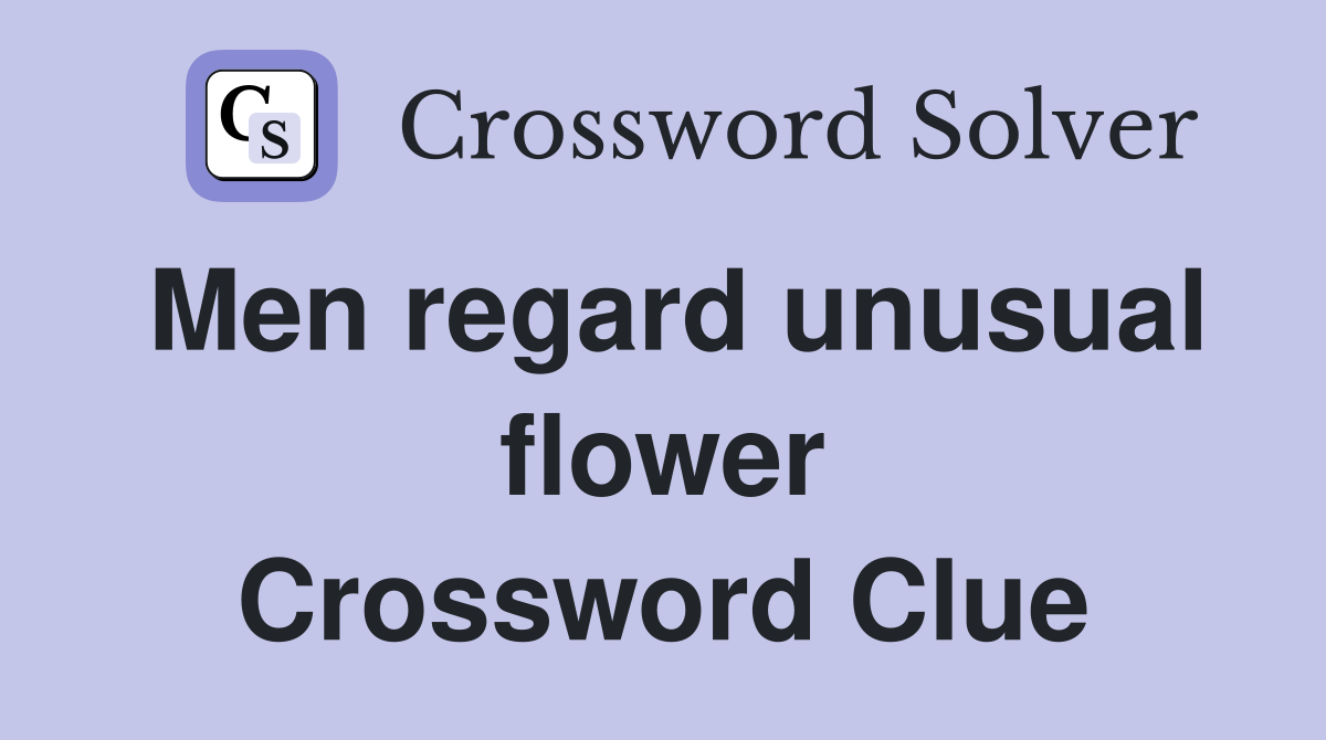 Men regard unusual flower Crossword Clue