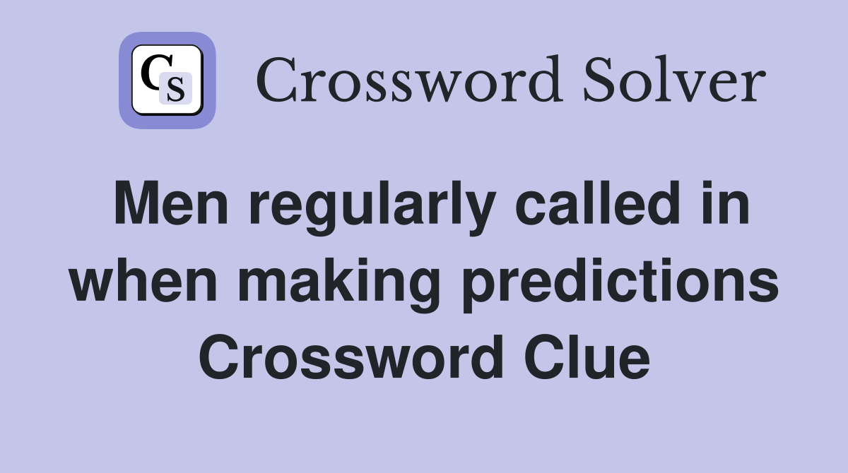 Men regularly called in when making predictions Crossword Clue