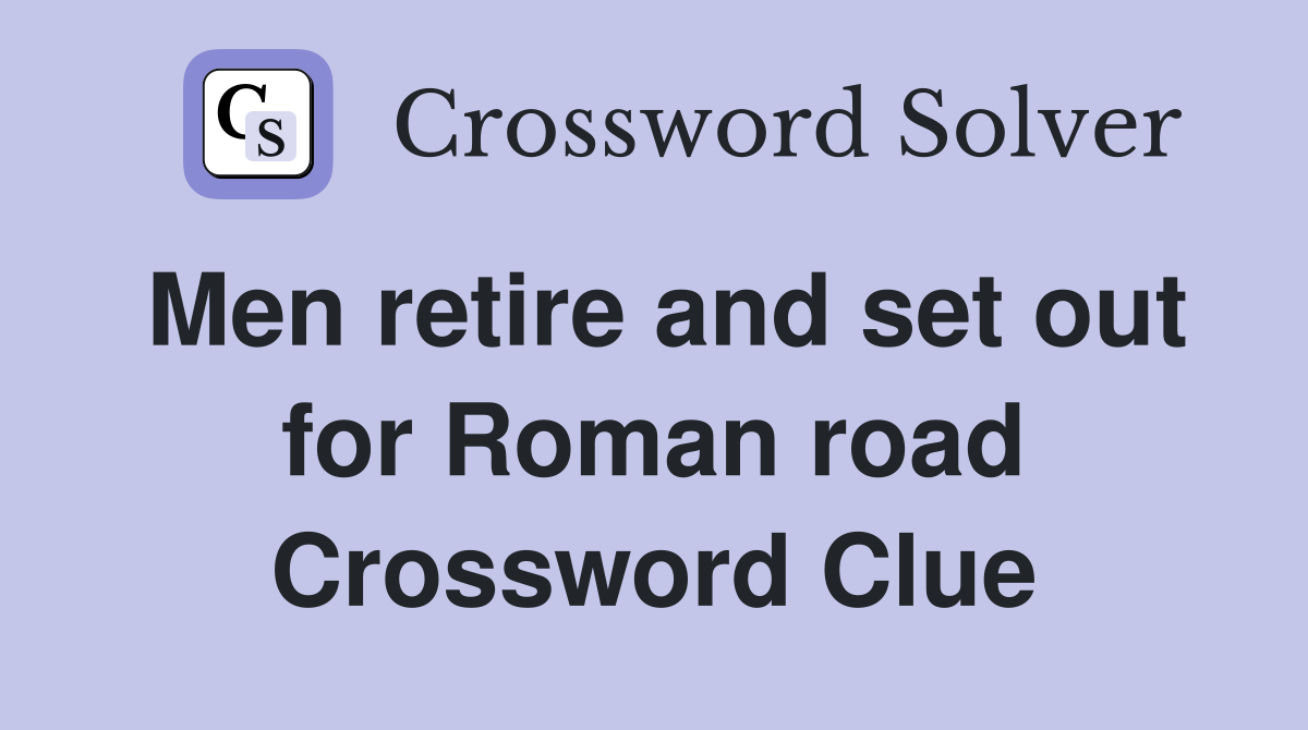 Men retire and set out for Roman road Crossword Clue