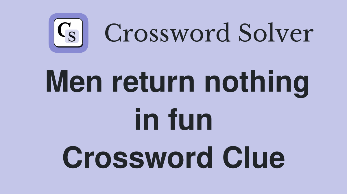 Men return nothing in fun Crossword Clue
