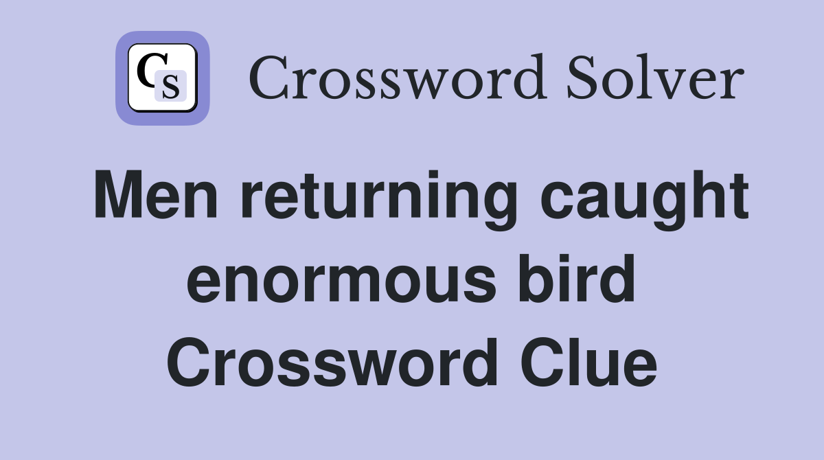 Men returning caught enormous bird Crossword Clue