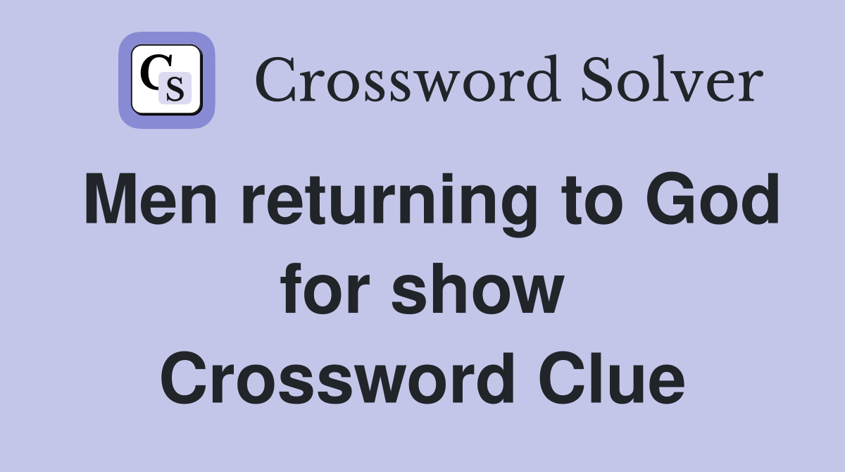 Men returning to God for show Crossword Clue