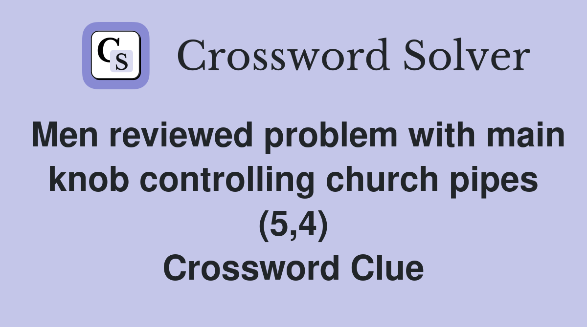 Men reviewed problem with main knob controlling church pipes (5,4) Crossword Clue
