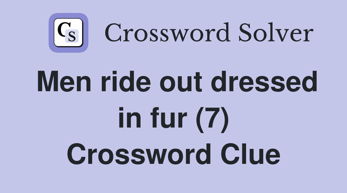 Men ride out dressed in fur (7) Crossword Clue