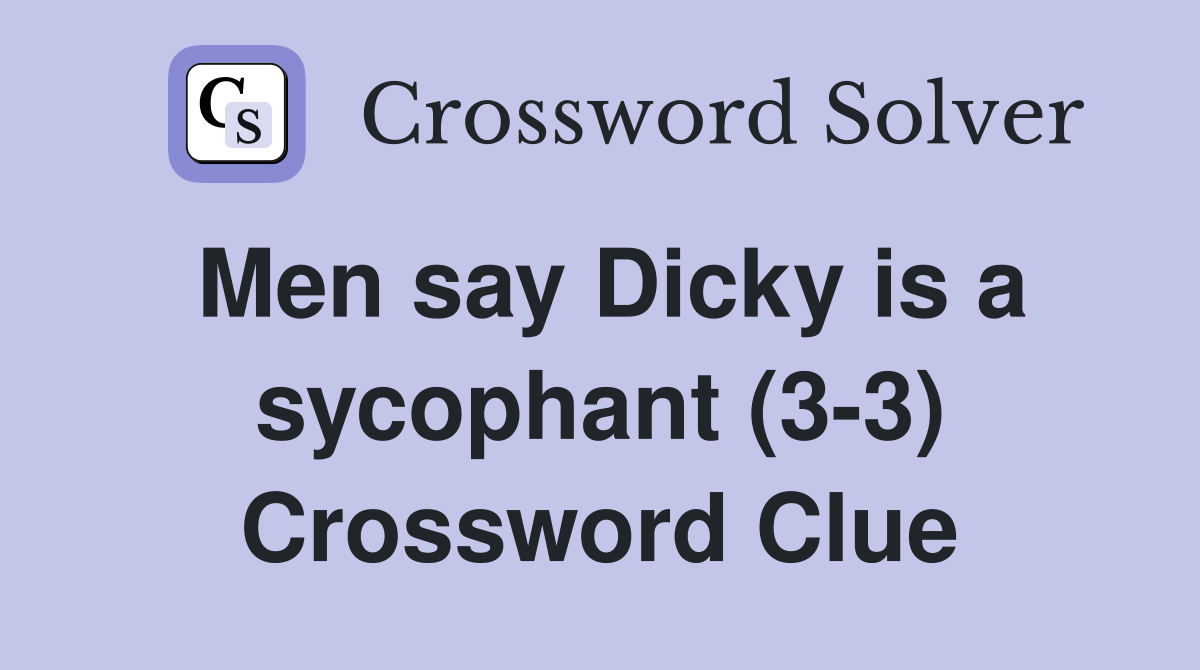 Men say Dicky is a sycophant (3-3) Crossword Clue