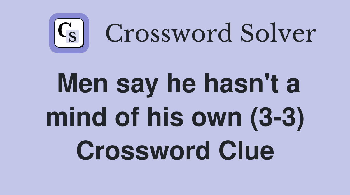 Men say he hasn't a mind of his own (3-3) Crossword Clue