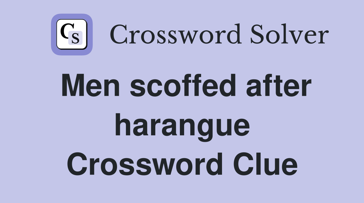 Men scoffed after harangue Crossword Clue
