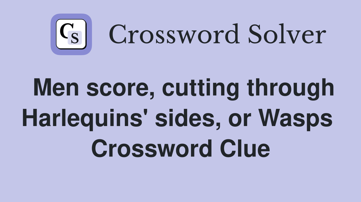 Men score, cutting through Harlequins' sides, or Wasps  Crossword Clue