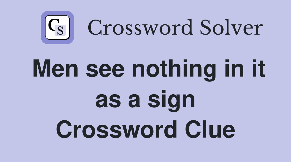 Men see nothing in it as a sign Crossword Clue