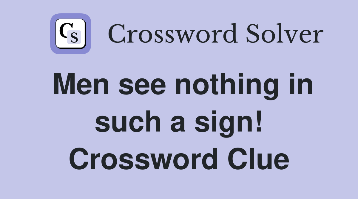 Men see nothing in such a sign! Crossword Clue