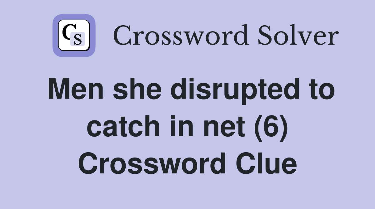 Men she disrupted to catch in net (6) Crossword Clue
