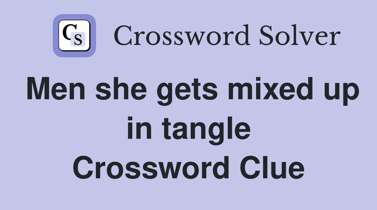 Men she gets mixed up in tangle Crossword Clue