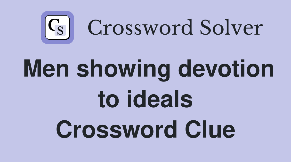 Men showing devotion to ideals Crossword Clue