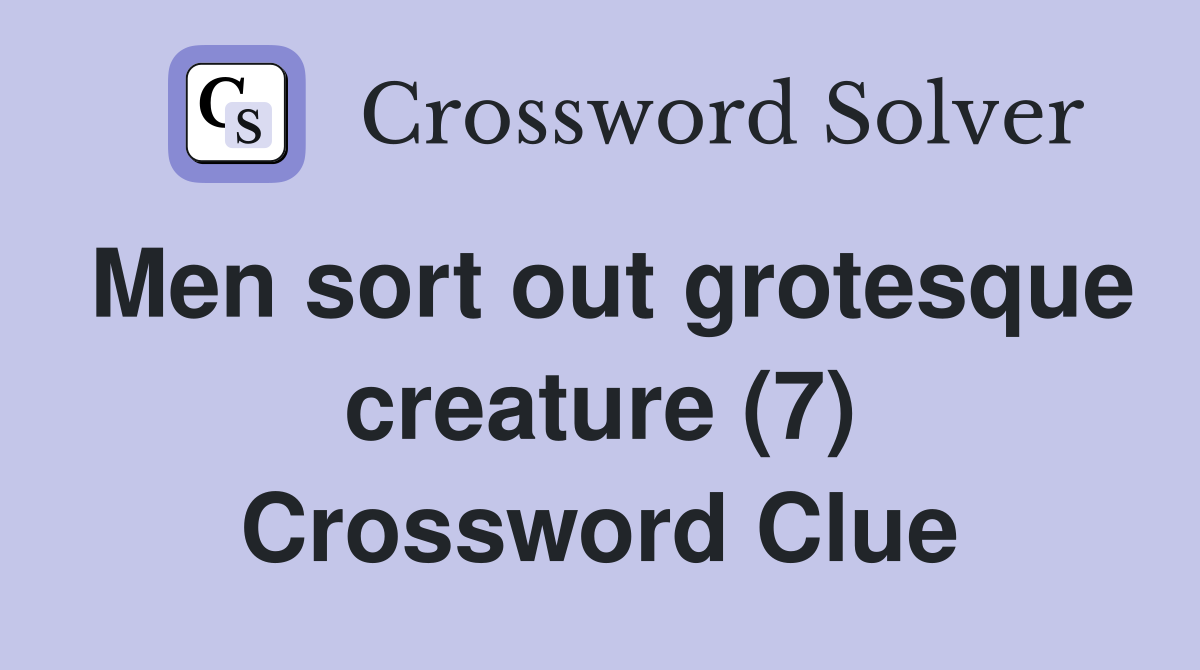 Men sort out grotesque creature (7) Crossword Clue