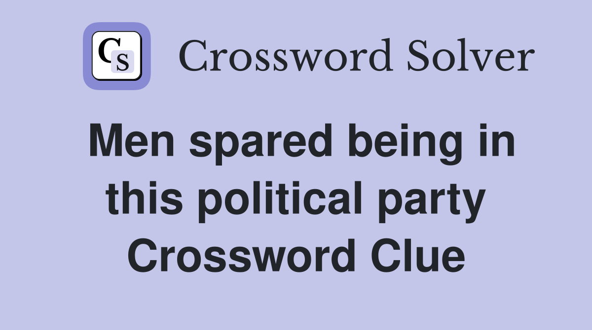 Men spared being in this political party Crossword Clue