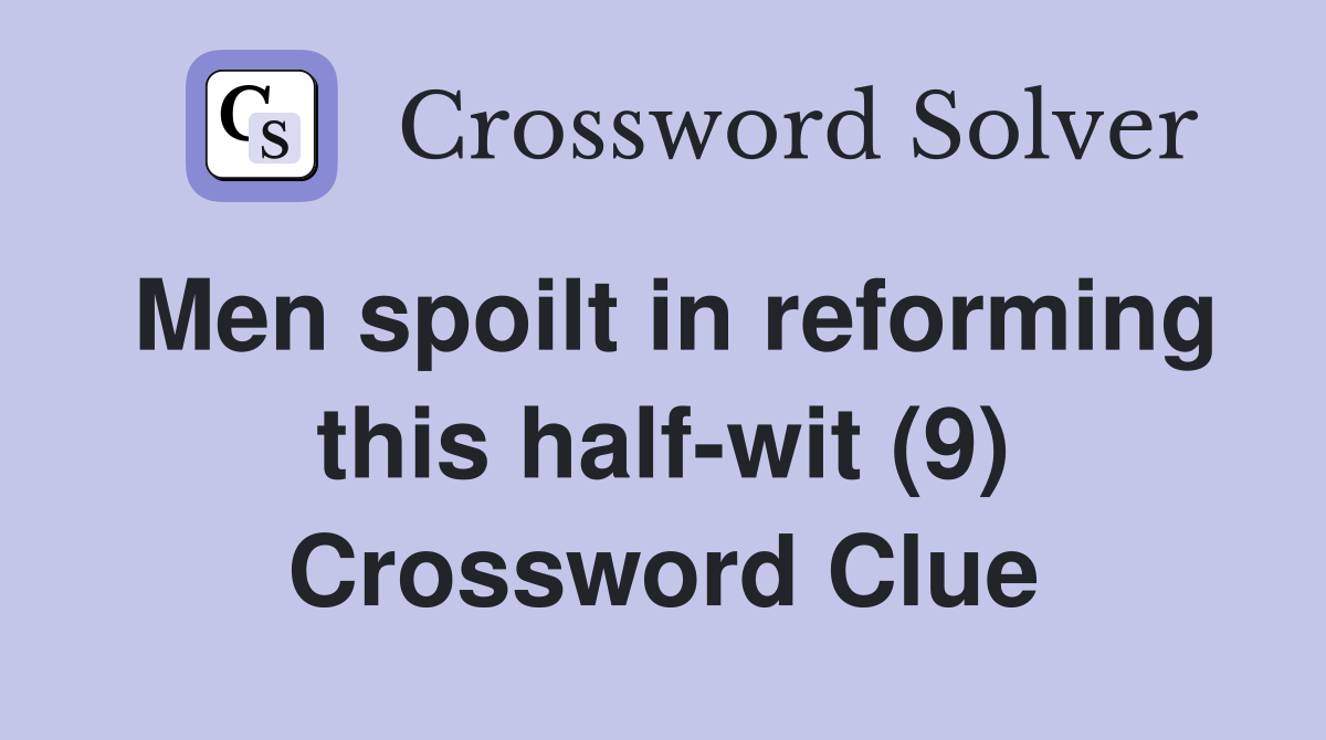 Men spoilt in reforming this half-wit (9) Crossword Clue