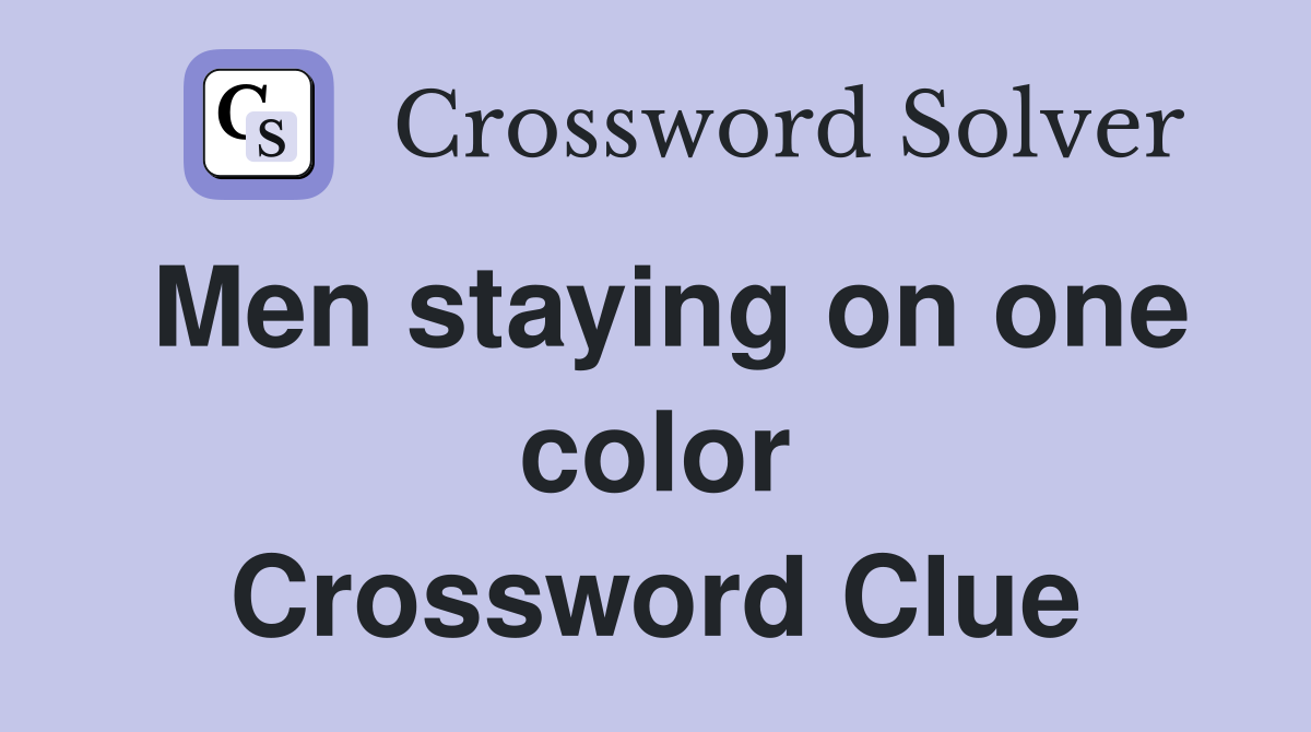 Men staying on one color Crossword Clue
