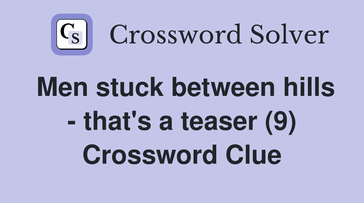 Men stuck between hills - that's a teaser (9) Crossword Clue