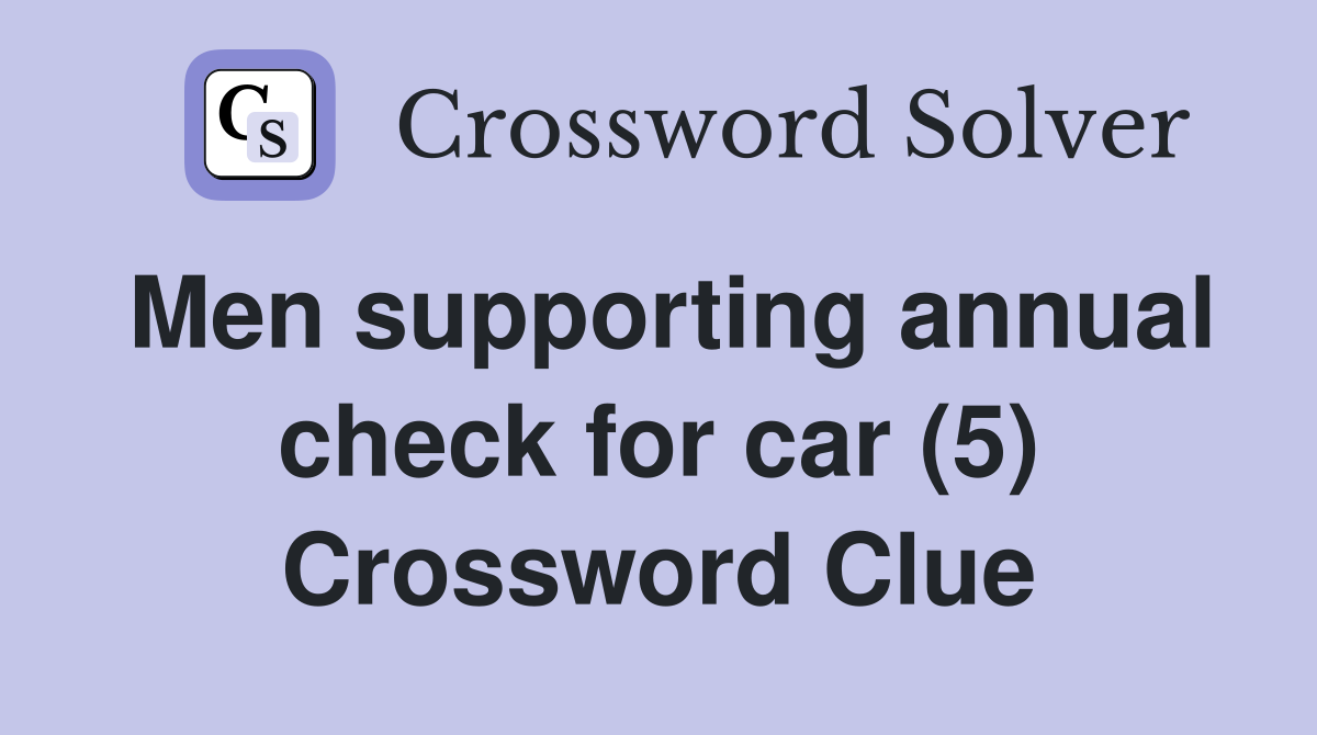 Men supporting annual check for car (5) Crossword Clue
