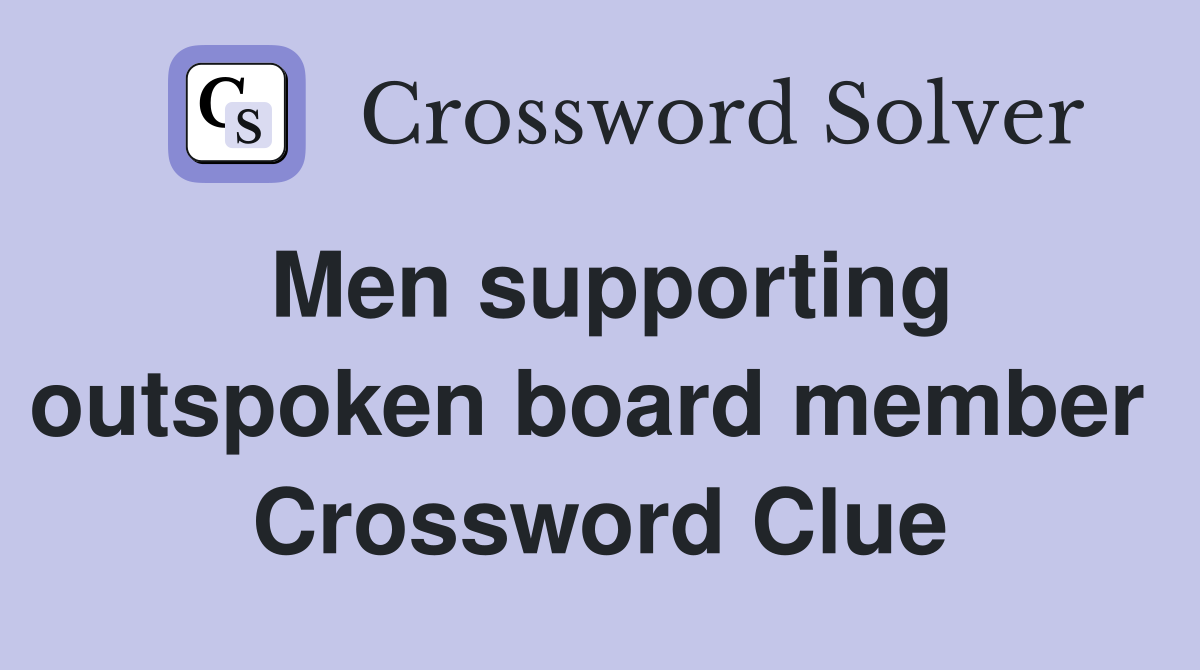 Men supporting outspoken board member  Crossword Clue