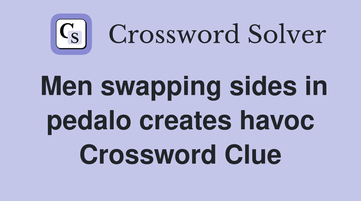 Men swapping sides in pedalo creates havoc Crossword Clue