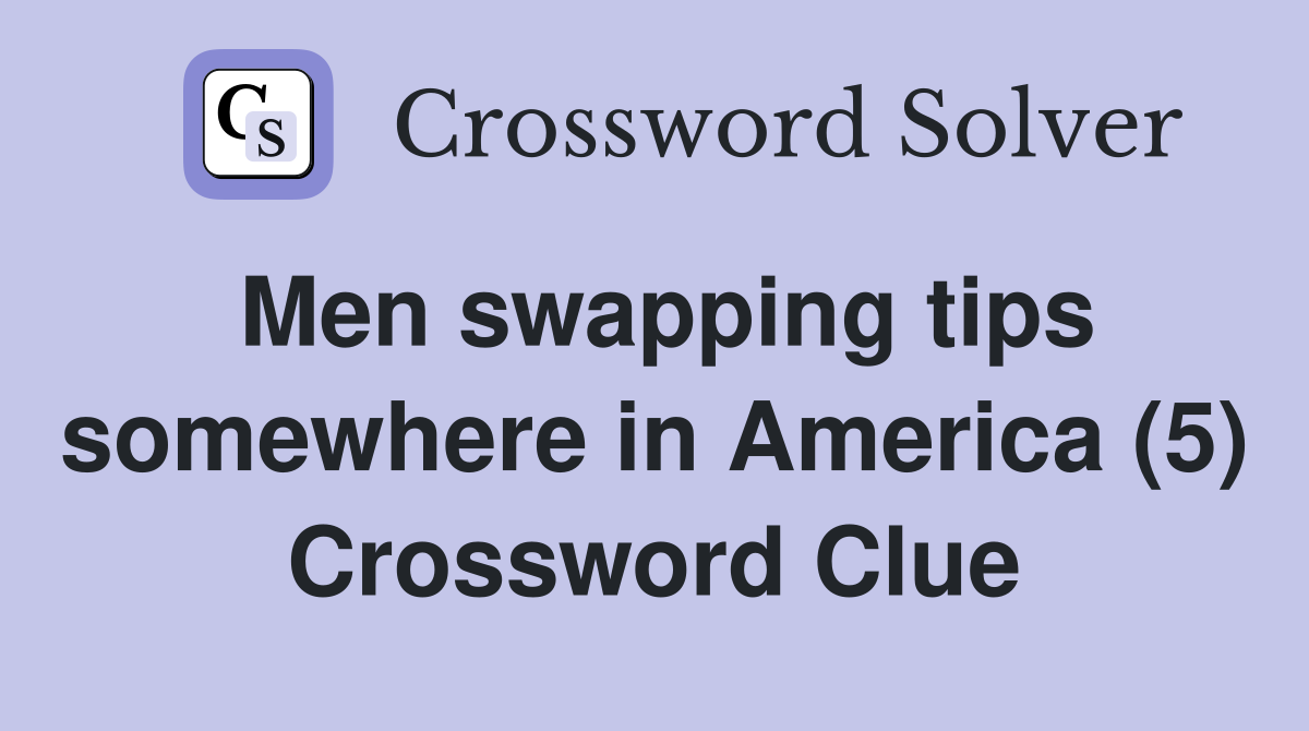 Men swapping tips somewhere in America (5) Crossword Clue