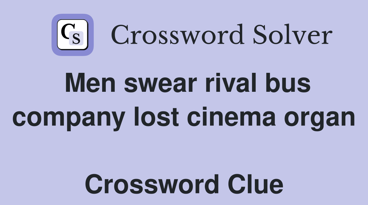 Men swear rival bus company lost cinema organ  Crossword Clue