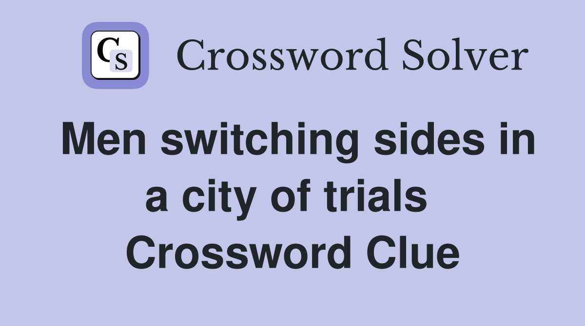 Men switching sides in a city of trials  Crossword Clue