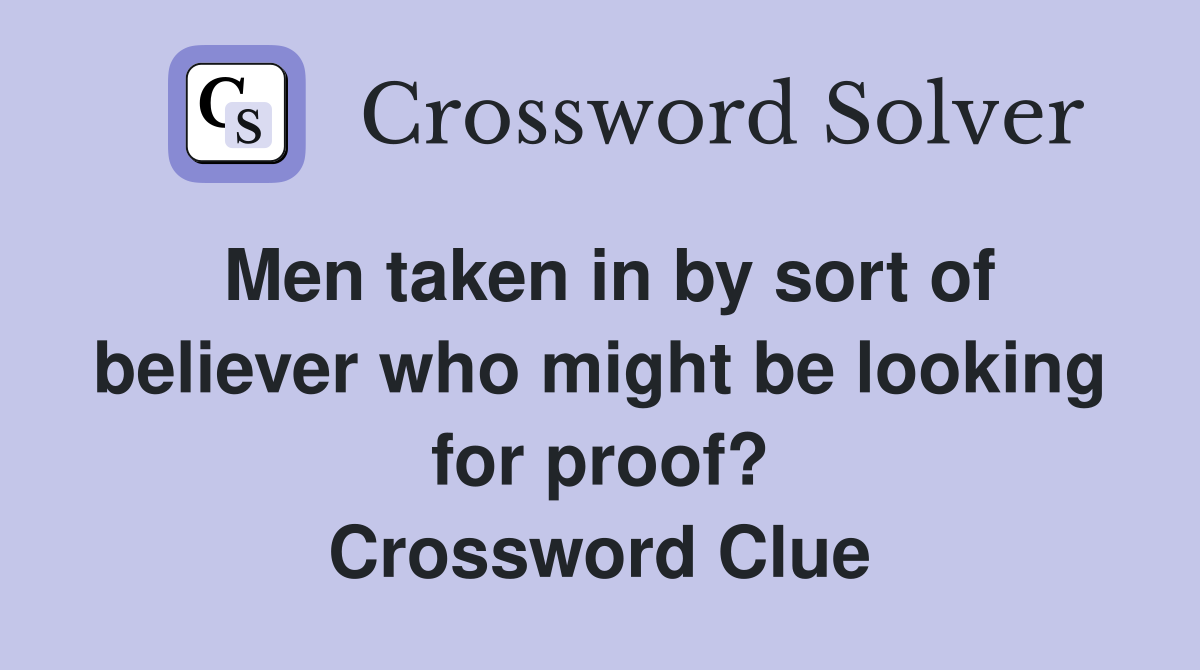 Men taken in by sort of believer who might be looking for proof? Crossword Clue