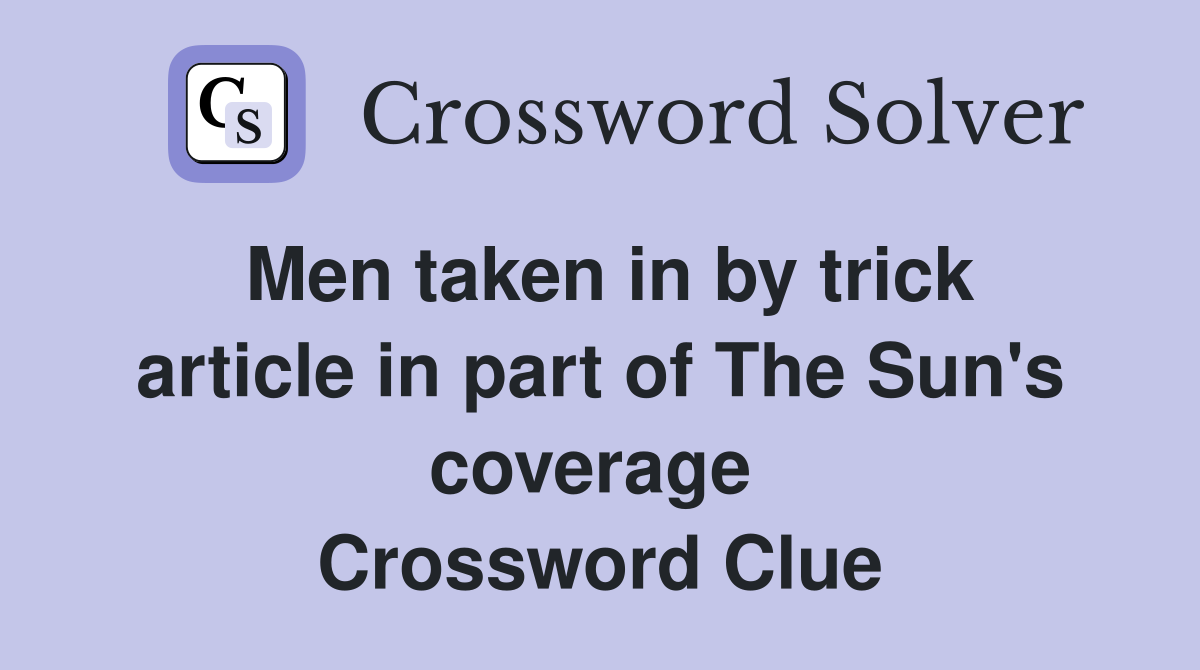 Men taken in by trick article in part of The Sun's coverage  Crossword Clue